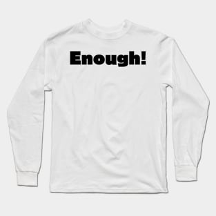 Enough! Long Sleeve T-Shirt